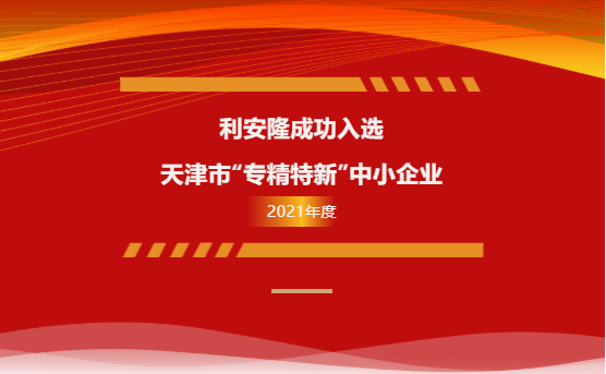 利安隆成功入选2021年度天津市“专精特新”中小企业
