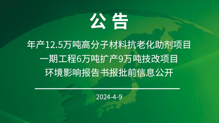 年产12.5万吨高分子材料抗老化助剂项目 一期工程6万吨扩产9万吨技改项目 环境影响报告书报批前信息公开